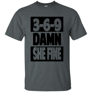 3,6,9 Damn She Fine | Tee-Apparel-Swagtastic Gear