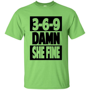 3,6,9 Damn She Fine | Tee-Apparel-Swagtastic Gear