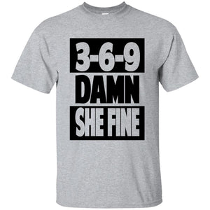 3,6,9 Damn She Fine | Tee-Apparel-Swagtastic Gear