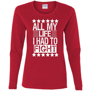 ALL MY LIFE I HAD TO FIGHT | Long Sleeve Tee-Apparel-Swagtastic Gear