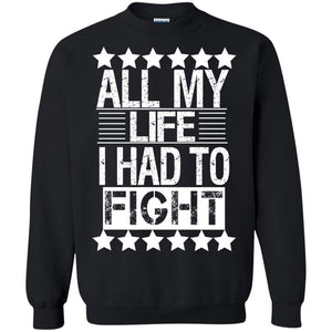 ALL MY LIFE I HAD TO FIGHT | Sweatshirt or Hoodie-Apparel-Swagtastic Gear