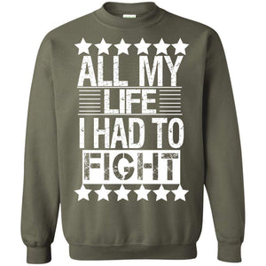 ALL MY LIFE I HAD TO FIGHT | Sweatshirt or Hoodie-Apparel-Swagtastic Gear