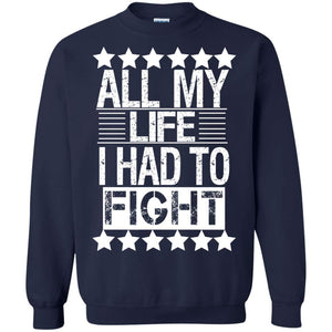 ALL MY LIFE I HAD TO FIGHT | Sweatshirt or Hoodie-Apparel-Swagtastic Gear