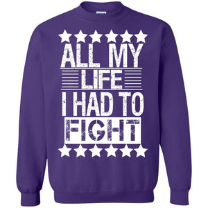 ALL MY LIFE I HAD TO FIGHT | Sweatshirt or Hoodie-Apparel-Swagtastic Gear