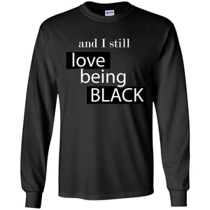 And I still Love Being Black | Long Sleeve Tee-Apparel-Swagtastic Gear