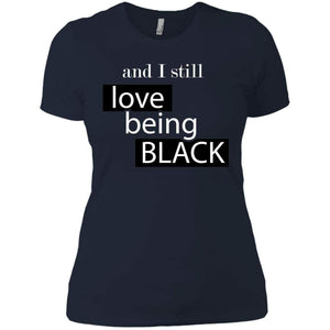 And I still Love Being Black | Tee-Apparel-Swagtastic Gear