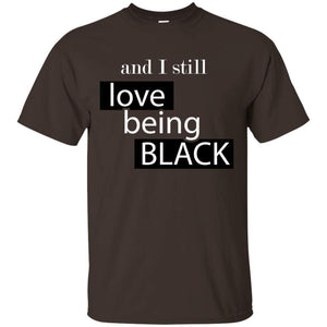 And I still Love Being Black | Tee-Apparel-Swagtastic Gear