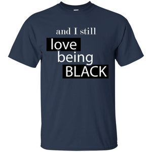 And I still Love Being Black | Tee-Apparel-Swagtastic Gear