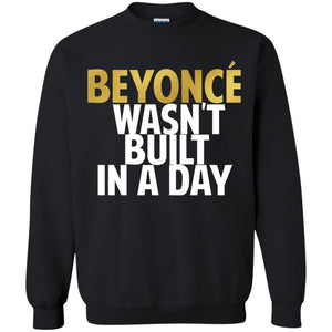 Beyonce Wasn't Built In a Day | Sweatshirt or Hoodie-Apparel-Swagtastic Gear