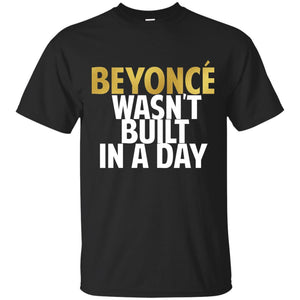 Beyonce Wasn't Built In a Day | Tee-Apparel-Swagtastic Gear