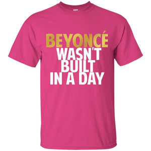 Beyonce Wasn't Built In a Day | Tee-Apparel-Swagtastic Gear