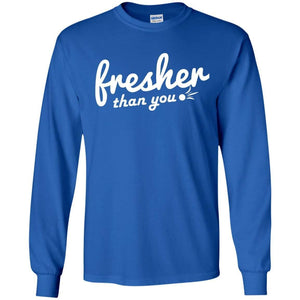 Fresher Than You | Long Sleeve Tee-Apparel-Swagtastic Gear