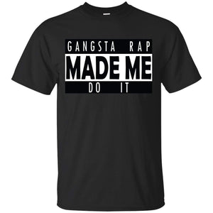 GANGSTA RAP Made Me Do It | Tee-Apparel-Swagtastic Gear