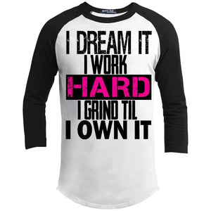 I DREAM it, I work HARD, I grind til I OWN IT | 3/4 Sleeve Raglan Tee-Apparel-Swagtastic Gear