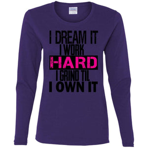 I DREAM it, I work HARD, I grind til I OWN IT | Long Sleeve Tee-Apparel-Swagtastic Gear