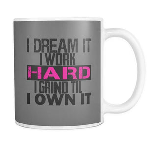 I DREAM it, I work HARD, I grind til I OWN IT | Mug-Drinkware-Swagtastic Gear