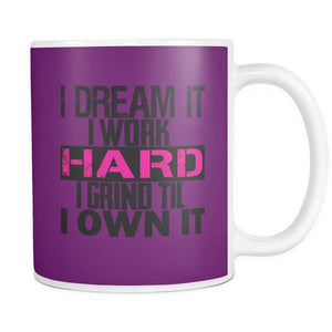 I DREAM it, I work HARD, I grind til I OWN IT | Mug-Drinkware-Swagtastic Gear