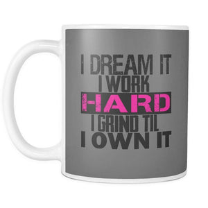 I DREAM it, I work HARD, I grind til I OWN IT | Mug-Drinkware-Swagtastic Gear