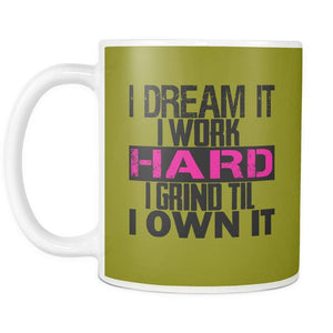 I DREAM it, I work HARD, I grind til I OWN IT | Mug-Drinkware-Swagtastic Gear