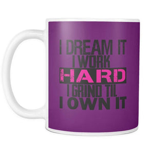 I DREAM it, I work HARD, I grind til I OWN IT | Mug-Drinkware-Swagtastic Gear