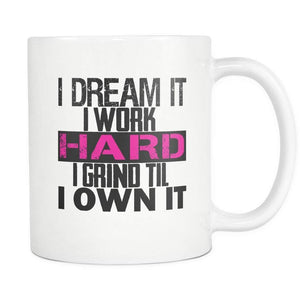 I DREAM it, I work HARD, I grind til I OWN IT | Mug-Drinkware-Swagtastic Gear