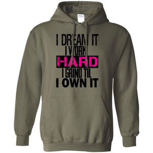 I DREAM it, I work HARD, I grind til I OWN IT | Sweatshirt or Hoodie-Apparel-Swagtastic Gear