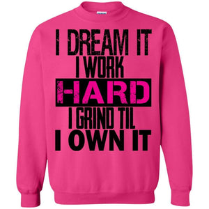 I DREAM it, I work HARD, I grind til I OWN IT | Sweatshirt or Hoodie-Apparel-Swagtastic Gear