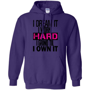 I DREAM it, I work HARD, I grind til I OWN IT | Sweatshirt or Hoodie-Apparel-Swagtastic Gear