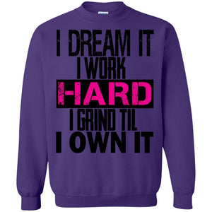 I DREAM it, I work HARD, I grind til I OWN IT | Sweatshirt or Hoodie-Apparel-Swagtastic Gear