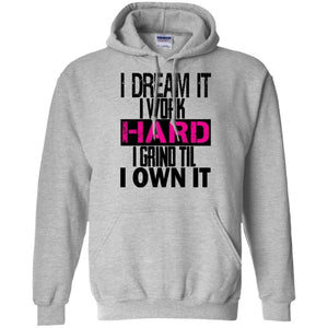 I DREAM it, I work HARD, I grind til I OWN IT | Sweatshirt or Hoodie-Apparel-Swagtastic Gear