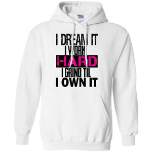 I DREAM it, I work HARD, I grind til I OWN IT | Sweatshirt or Hoodie-Apparel-Swagtastic Gear