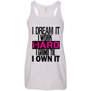 I DREAM it, I work HARD, I grind til I OWN IT | Tank-Apparel-Swagtastic Gear