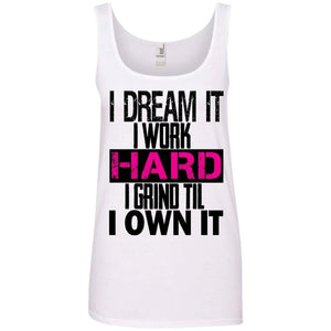 I DREAM it, I work HARD, I grind til I OWN IT | Tank-Apparel-Swagtastic Gear