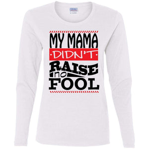 My Mama Didn't Raise No Fool | Long Sleeve Tee-Apparel-Swagtastic Gear