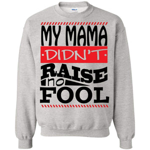 My Mama Didn't Raise No Fool | Sweatshirt or Hoodie-Apparel-Swagtastic Gear