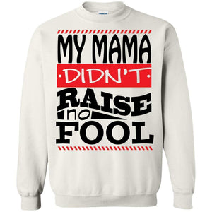 My Mama Didn't Raise No Fool | Sweatshirt or Hoodie-Apparel-Swagtastic Gear