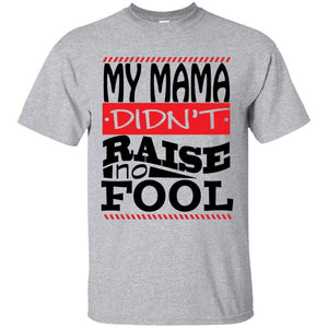 My Mama Didn't Raise No Fool | Tee-Apparel-Swagtastic Gear