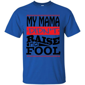 My Mama Didn't Raise No Fool | Tee-Apparel-Swagtastic Gear