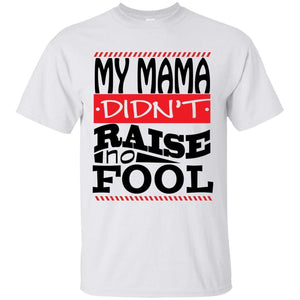 My Mama Didn't Raise No Fool | Tee-Apparel-Swagtastic Gear