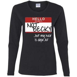 NOT BECKY ...but my hair is dope AF | Long Sleeve Tee-Apparel-Swagtastic Gear