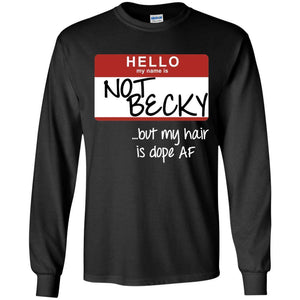 NOT BECKY ...but my hair is dope AF | Long Sleeve Tee-Apparel-Swagtastic Gear