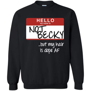 NOT BECKY ...but my hair is dope AF | Sweatshirt or Hoodie-Apparel-Swagtastic Gear