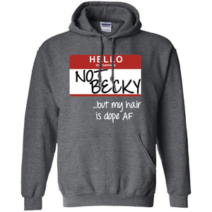 NOT BECKY ...but my hair is dope AF | Sweatshirt or Hoodie-Apparel-Swagtastic Gear