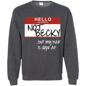 NOT BECKY ...but my hair is dope AF | Sweatshirt or Hoodie-Apparel-Swagtastic Gear