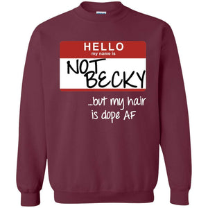 NOT BECKY ...but my hair is dope AF | Sweatshirt or Hoodie-Apparel-Swagtastic Gear