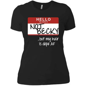 NOT BECKY ...but my hair is dope AF | Tee-Apparel-Swagtastic Gear