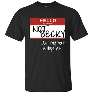 NOT BECKY ...but my hair is dope AF | Tee-Apparel-Swagtastic Gear