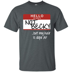 NOT BECKY ...but my hair is dope AF | Tee-Apparel-Swagtastic Gear