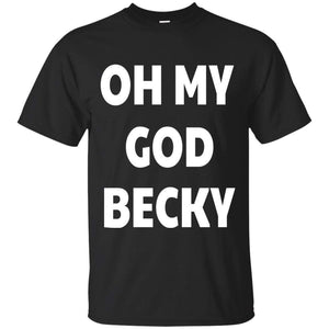 Oh My God Becky | Tee-Apparel-Swagtastic Gear