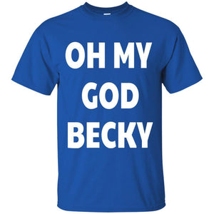 Oh My God Becky | Tee-Apparel-Swagtastic Gear